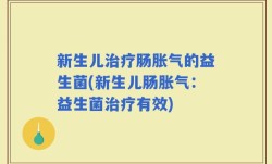 新生儿治疗肠胀气的益生菌(新生儿肠胀气：益生菌治疗有效)