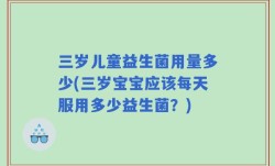 三岁儿童益生菌用量多少(三岁宝宝应该每天服用多少益生菌？)