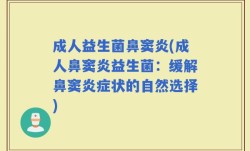 成人益生菌鼻窦炎(成人鼻窦炎益生菌：缓解鼻窦炎症状的自然选择)