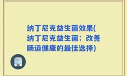 纳丁尼克益生菌效果(纳丁尼克益生菌：改善肠道健康的最佳选择)