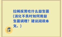 拉稀反胃吃什么益生菌(消化不良时如何用益生菌调理？建议阅读本文。)