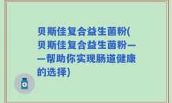 贝斯佳复合益生菌粉(贝斯佳复合益生菌粉——帮助你实现肠道健康的选择)