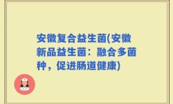 安徽复合益生菌(安徽新品益生菌：融合多菌种，促进肠道健康)