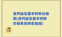 高钙益生菌羊奶粉价格表(高钙益生菌羊奶粉价格表及购买指南)