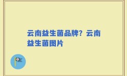 云南益生菌品牌？云南益生菌图片