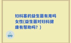 妇科塞的益生菌有用吗女性(益生菌对妇科健康有帮助吗？)
