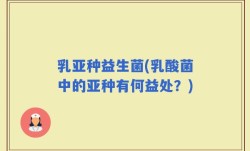 乳亚种益生菌(乳酸菌中的亚种有何益处？)