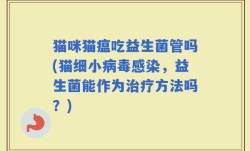 猫咪猫瘟吃益生菌管吗(猫细小病毒感染，益生菌能作为治疗方法吗？)