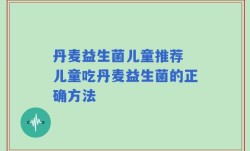 丹麦益生菌儿童推荐 儿童吃丹麦益生菌的正确方法