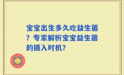 宝宝出生多久吃益生菌？专家解析宝宝益生菌的摄入时机？