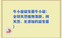 牛小益益生菌牛小益：全球天然植物发酵，纯天然、无添加的益生菌)