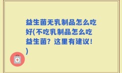 益生菌无乳制品怎么吃好(不吃乳制品怎么吃益生菌？这里有建议！)
