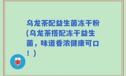 乌龙茶配益生菌冻干粉(乌龙茶搭配冻干益生菌，味道香浓健康可口！)