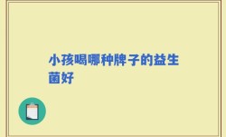 小孩喝哪种牌子的益生菌好