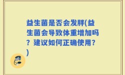 益生菌是否会发胖(益生菌会导致体重增加吗？建议如何正确使用？)