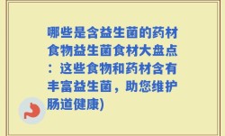 哪些是含益生菌的药材食物益生菌食材大盘点：这些食物和药材含有丰富益生菌，助您维护肠道健康)