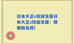 日本大正s锭益生菌日本大正s锭益生菌：健康新选择)
