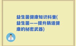 益生菌健康知识科普(益生菌——提升肠道健康的秘密武器)