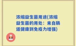 浓缩益生菌用途(浓缩益生菌的用处：来自肠道健康到免疫力增强)