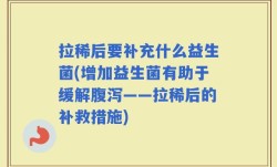 拉稀后要补充什么益生菌(增加益生菌有助于缓解腹泻——拉稀后的补救措施)
