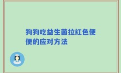狗狗吃益生菌拉红色便便的应对方法
