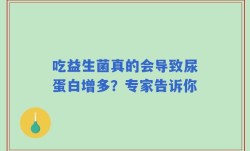 吃益生菌真的会导致尿蛋白增多？专家告诉你