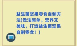 益生菌坚果零食自制方法(做法简单，营养又美味，打造益生菌坚果自制零食！)