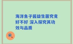 海洋鱼子酱益生菌究竟好不好 深入探究其功效与品质