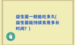 益生菌一般能吃多久(益生菌能持续食用多长时间？)