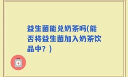 益生菌能兑奶茶吗(能否将益生菌加入奶茶饮品中？)