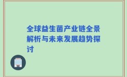 全球益生菌产业链全景解析与未来发展趋势探讨