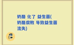 奶酪 化了 益生菌(奶酪腐败 导致益生菌流失)