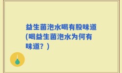 益生菌泡水喝有股味道(喝益生菌泡水为何有味道？)