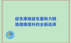 益生康瑞益生菌助力肠道健康提升的全新选择