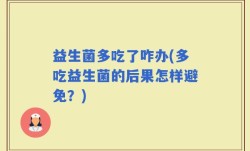 益生菌多吃了咋办(多吃益生菌的后果怎样避免？)