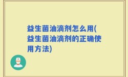益生菌油滴剂怎么用(益生菌油滴剂的正确使用方法)