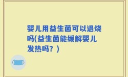 婴儿用益生菌可以退烧吗(益生菌能缓解婴儿发热吗？)