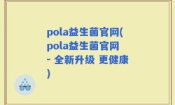 pola益生菌官网(pola益生菌官网 - 全新升级 更健康)