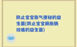 防止宝宝胀气便秘的益生菌(防止宝宝肠胀肠绞痛的益生菌)