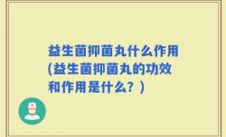 益生菌抑菌丸什么作用(益生菌抑菌丸的功效和作用是什么？)