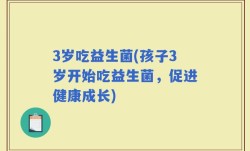 3岁吃益生菌(孩子3岁开始吃益生菌，促进健康成长)