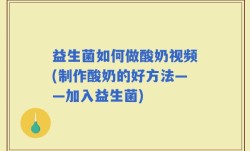 益生菌如何做酸奶视频(制作酸奶的好方法——加入益生菌)