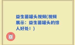 益生菌罐头视频(视频展示：益生菌罐头的惊人好处！)