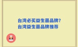 台湾必买益生菌品牌？台湾益生菌品牌推荐