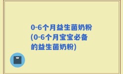 0-6个月益生菌奶粉(0-6个月宝宝必备的益生菌奶粉)