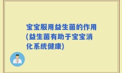 宝宝服用益生菌的作用(益生菌有助于宝宝消化系统健康)
