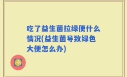 吃了益生菌拉绿便什么情况(益生菌导致绿色大便怎么办)