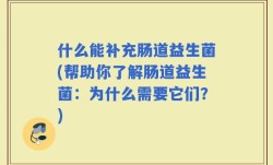 什么能补充肠道益生菌(帮助你了解肠道益生菌：为什么需要它们？)