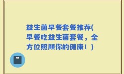 益生菌早餐套餐推荐(早餐吃益生菌套餐，全方位照顾你的健康！)