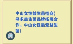 中山女性益生菌招商(寻求益生菌品牌拓展合作，中山女性最爱益生菌)